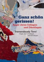 Ganz schön gerissen! Asger Jorns Collagen und Décollagen : [Kunsthalle Emden, 25. Oktober 2014 bis 18. Januar 2015] = Tremendously torn!