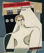 Sturm-Frauen: Künstlerinnen der Avantgarde in Berlin 1910 - 1932 : [diese Publikation erscheint anlässlich der Ausstellung "Sturm-Frauen, Künstlerinnen der Avantgarde in Berlin 1910 - 1932", Schirn Kunsthalle Frankfurt, 30. Oktober 2015 - 7. Februar 2016] = Storm women