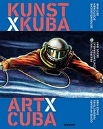 Kunst x Cuba: contemporary perspectives since 1989 = Kunst x Kuba