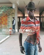 Figures & fictions: contemporary South African photography : [published to coincide with the exhibition "Figures & fictions: Contemporary South African photography" in the Porter Gallery, Victoria and Albert Museum, London, 12 April - 17 July, 2011]
