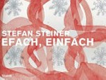 Stefan Steiner - Efach, einfach [diese Publikation begleitet die Ausstellung "Stefan Steiner - Efach, einfach", Kunsthalle Ziegelhütte Appenzell, 9. Mai bis 1. September 2013]