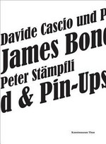 Davide Cascio und Peter Stämpfli: James Bond & Pin-Ups [diese Publikation erscheint anlässlich der Ausstellung "Davide Cascio und Peter Stämpfli: James Bond & Pin-Ups", Kunstmuseum Thun, 24. September - 20. November 2011]