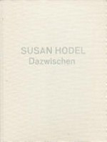 Susan Hodel - Dazwischen [diese Publikation erscheint anlässlich der Ausstellung "Susan Hodel - Dazwischen" im Kunstmuseum Solothurn, 23. Februar bis 12. Mai 2013]