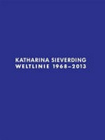 Katharina Sieverding - Weltlinie 1968 - 2013 [diese Publikation erscheint anlässlich der Ausstellung "Katharina Sieverding: Weltlinie 1968 - 2013" im Museum Schloss Moyland, Bedburg-Hau (Germany), 28.07. - 24.11.2013]