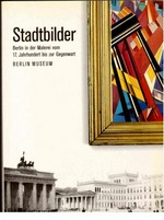 Stadtbilder: Berlin in der Malerei vom 17. Jahrhundert bis zur Gegenwart : [Ausstellung im Berlin Museum ... 19. September bis 1. November 1987]