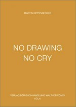 No drawing, no cry [publ. on the occasion of the exhibition "Martin Kippenberger: Hotel Drawings and The Happy End of Franz Kafka's 'Amerika'" at The David and Alfred Smart Museum of Art, University of Chicago, Septembe
