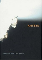 Anri Sala: when the night calls it a day : [this publication accompanies the exhibition of Anri Sala mounted by the Musée d'Art Moderne de la Ville de Paris / ARC from march 25 to May 16, 2004, and the Deichtorhallen Hamburg from May 14 to August 1, 2004]