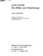 Lovis Corinth: die Bilder vom Walchensee : Vision und Realität : Ostdeutsche Galerie Regensburg, 27.4.-15.6.1986, Kunsthalle Bremen, 22.6.-17.8.1986