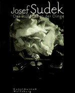 Josef Sudek: das stille Leben der Dinge : Fotografien von 1940 - 1970 aus der Moravská Galerie, Brno : [dieser Katalog erscheint anläßlich der Ausstellung "Josef Sudek - das stille Leben der Dinge, Fotografien von