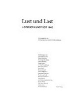 Lust und Last: Leipziger Kunst seit 1945 : [Germanisches Nationalmuseum Nürnber, 15.5. - 7.9.1997, Museum der bildenden Künste Leipzig und Hochschule für Grafik und Buchkunst Leipzig, 2.10. - 31.12.1997] Leipziger K