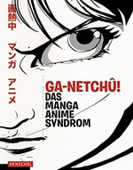 Ga-netchū! Das Manga-Anime-Syndrom [dieser Katalog erscheint zu den Ausstellungen "Mangamania - Comic-Kultur in Japan 1800 bis 2008", 27. Februar bis 25. Mai 2008 im Museum für Angewandte Kunst Frankfurt und "Anime! high art - pop culture", 27. Februar bis 3. Augsut 2008 im Deutschen Filmmuseum]