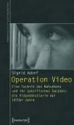Operation Video: eine Technik des Nahsehens und ihr spezifisches Subjekt : die Videokünstlerin der 1970er Jahre