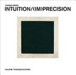 Intuition / (im)precision [this catalogue is published on the occasion of the exhibition "Intuition / (im)precision", curated by Thomas Krens, 2 October - 10 November 2004, Galerie Thaddaeus Ropac, Salzburg]