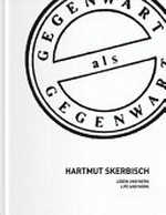 Hartmut Skerbisch: Leben und Werk : Gegenwart als Gegenwart