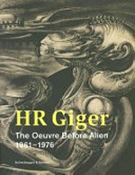 HR Giger: das Schaffen vor Alien 1961 - 1976 : [dieses Buch begleitet die Ausstellung "HR Giger - Das Schaffen vor Alien 1961 - 1976", Bündner Kunstmuseum Chur, 30. Juni bis 9. September 2007]