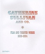 Catherine Sullivan [and co. : film and theater works 2002 - 2004 : this book is published on occasion of the following exhibitions and events: NAK Neuer Aachener Kunstverein, "Catherine Sullivan: Getting out of the 20th century alive", July 20 - September 12, 2004, "The Audimax/Neustadt Manifestation", Audimax der RWTH Aachen, September 12, 2004, Volksbühne am Rosa Luxemburg-Platz Berlin, September 19, 2004, Kunstverein Braunschweig, "Catherine Sullivan: Ice floes of Franz Joseph Land / house of Aleks / house of Peter (and some of those crappy details), September 4 - November 7, 2004, Kunsthalle Zürich, "Catherine Sullivan", January 22 - March 20, 2005]
