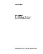 Die Plastik Ernst Ludwig Kirchners: Monographie und Werkverzeichnis : [diese Publikation erscheint aus Anlass der Ausstellung des plastischen Werkes von Ernst Ludwig Kirchner im Kirchner Museum Davos vom 15.12.2002 bis 23.3.2003 und in 