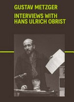 Gustav Metzger: interviews with Hans Ulrich Obrist Gustav Metzger: interviews with Hans Ulrich Obrist