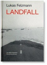 Lukas Felzmann: Landfall: Fotostiftung Schweiz : [Ausstellungsdauer: 21.2. - 16.5.2004]