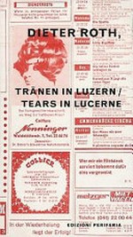 Dieter Roth, Tränen in Luzern = Dieter Roth, tears in Lucerne
