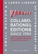 Collaborations & editions since 1984: Parkett, a small museum & a large library of contemporary art ; published on the occasion of the Parkett exhibition at the Museum of Modern Art, New York, 2001 ; [April 5 - June 12, 2001]
