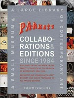 Collaborations & editions since 1984: Parkett, a small museum & a large library of contemporary art ; published on the occasion of the Parkett exhibition at the Museum of Modern Art, New York