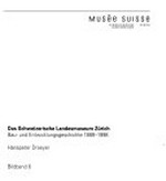 Das Schweizerische Landesmuseum Zürich: Bau- und Entwicklungsgeschichte 1889 - 1998