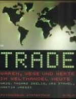 Trade: Ware, Wege und Werte im Welthandel heute : [das Buch erscheint zur gleichnamigen Ausstellung im Fotomuseum Winterthur (16. Juni bis 19. August 2001) und anschliessend im Nederlands Foto Instituut in R