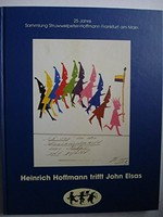 Heinrich Hoffmann trifft John Elsas: eine Ausstellung der Heinrich-Hoffmann-Gesellschaft e. V. aus Anlass des 25-jährigen Jubiläums des Struwelpeter-Museums Frankfurt am Main in der Schirn Kunsthalle Frankfurt