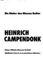 Heinrich Campendonk: ein Maler des Blauen Reiter : Kaiser Wilhelm Museum, Krefeld, 24.9.-26.11.1989, Städtische Galerie im Lenbachhaus, München, 13.12.1989 - 14.2.1990