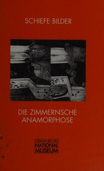 Schiefe Bilder: die Zimmernsche Anamorphose: und andere Augenspiele aus den Sammlungen des Germanischen Nationalmuseums : 19.6. - 4.10.1998, Germanisches Nationalmuseum