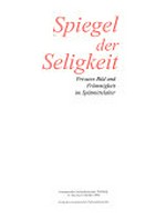 Spiegel der Seligkeit: privates Bild und Frömmigkeit im Spätmittelalter : Germanisches Nationalmuseum, Nürnberg 31. Mai bis 8. Oktober 2000