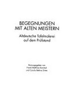 Begegnungen mit alten Meistern: altdeutsche Tafelmalerei auf dem Prüfstand : [Beiträge zur Tagung im Germanischen Nationalmuseum, Nürnberg 1997]