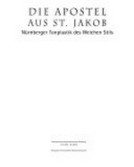 Die Apostel aus St. Jakob: Nürnberger Tonplastik des weichen Stils : Germanisches Nationalmuseum, Nürnberg, 5.12.2001 - 8.9.2002