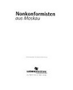 Nonkonformisten aus Moskau: Ludwig-Museum im Deutschherrenhaus Koblenz, 25. April bis 31. Mai 2004