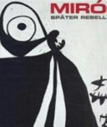 Miró: später Rebell : [diese Publikation erscheint anlässlich der Ausstellung "Miró, später Rebell", Kunstforum Wien, 14. März bis 4. Juni 2001]