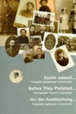 Zanim odeszli ... fotografie odnalezione w Auschwitz = Before they perished ... = Vor der Auslöschung ...