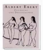 Albert Ebert: Zeichnung und Druckgraphik : zehn Briefe sowie das Werkverzeichnis der Druckgraphik