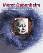 Meret Oppenheim: from breakfast in fur and back again: the conflation of images, language, and objects in Meret Oppenheim's applied poetry : [published in conjunction with an exhibition at the Museum für Kunst und Gewerbe, Hamburg, 22. Aug. 2003 - 02. Nov. 2003, and Thomas Levy Gallery, Hamburg, 09.09. - 13.11.2003] = Meret Oppenheim: Die Pelztasse war nur der Anfang