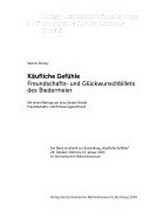 Käufliche Gefühle: Freundschafts- und Glückwunschbillets des Biedermeier : der Band erscheint zur Ausstellung "Käufliche Gefühle", 28. Oktober 2004 bis 23. Januar 2005 im Germanischen Nationalmuseum Käufliche Gefühle: Freundschafts- und Glückwunschbillets des Biedermeier : der Band erscheint zur Ausstellung "Käufliche Gefühle", 28. Oktober 2004 bis 23. Januar 2005 im Germanischen Nationalmuseum