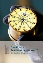 Die älteste Taschenuhr der Welt? der Henlein-Uhrenstreit : der Band erscheint zur Ausstellung "Die älteste Taschenuhr der Welt? Der Henlein-Uhrenstreit", 4. Dezember 2014 bis 12. April 2015 im Germanischen Nationalmuseum