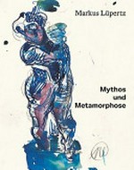 Markus Lüpertz - Mythos und Metamorphose = Markus Lüpertz - Myth and metamorphosis