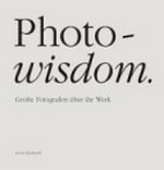 Photo-wisdom [große Fotografen über ihr Werk]