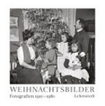 Weihnachtsbilder: Fotografien aus dem Archiv der Deutschen Fotothek Dresden : [Fotografien 1910 - 1980]