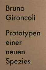 Bruno Gironcoli - Prototypen einer neuen Spezies = Bruno Gironcoli - prototypes for a new species