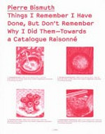 Pierre Bismuth - Things I remember I have done, but don't remember why I did them: towards a catalogue raisonné Pierre Bismuth - Things I remember I have done, but don't remember why I did them: towards a catalogue raisonné