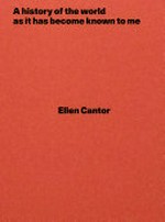 Ellen Cantor - A history of the world as it has become known to me