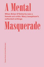 A mental masquerade: when Brian O'Doherty was a female art critic: Mary Josephson's collected writings