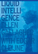 Liquid intelligence - Ellen Gallagher with Edgar Cleijne