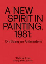 A new spirit in painting, 1981: on being an antimodern